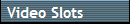 Video Slots